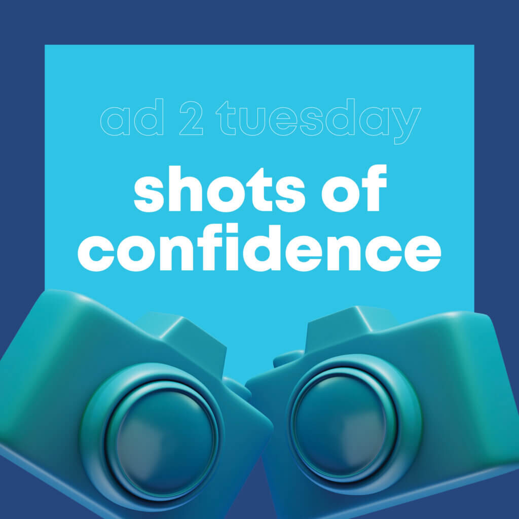 Ad 2 Tuesdays: Shots of Confidence